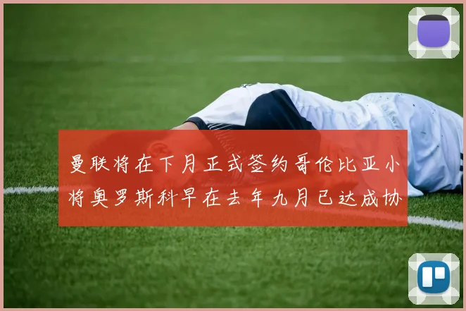 曼联将在下月正式签约哥伦比亚小将奥罗斯科早在去年九月已达成协议